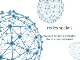 conjunto de dois elementos:  atores e suas conexões  redes sociais 
