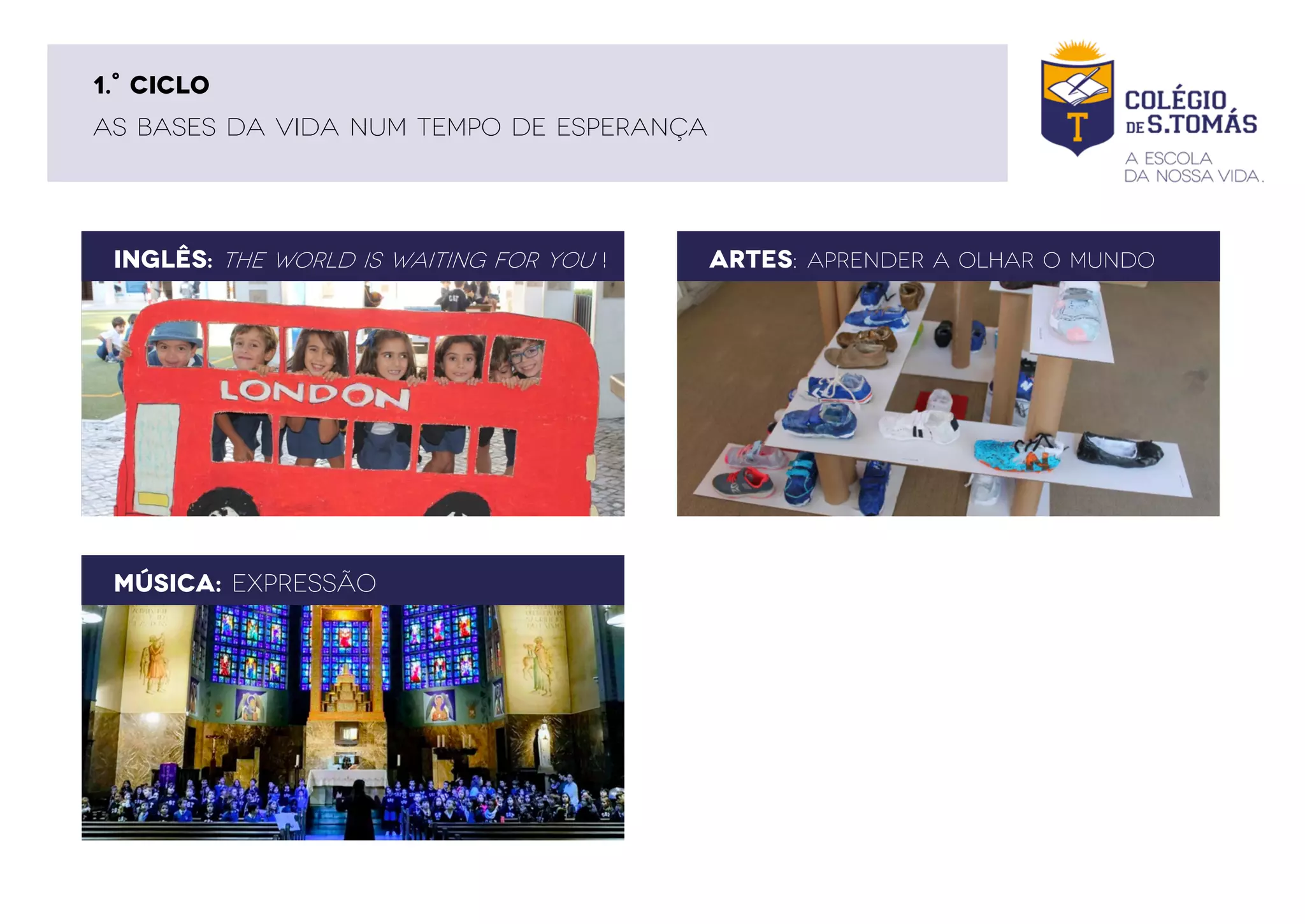 ARTES: APRENDER A OLHAR O MUNDO
MÚSICA: EXPRESSÃO
INGLÊS: THE WORLD IS WAITING FOR YOU !
AS BASES DA VIDA NUM TEMPO DE ESPERANÇA
1.° CICLO
 