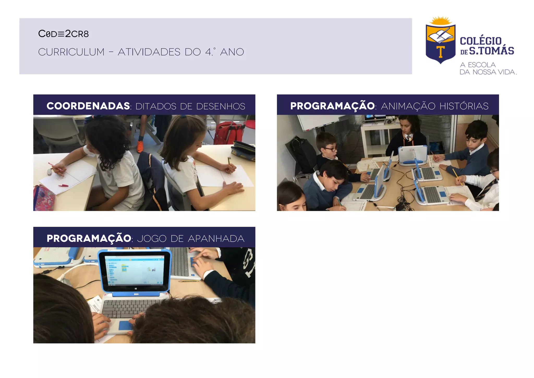 PROGRAMAÇÃO: ANIMAÇÃO HISTÓRIAS
PROGRAMAÇÃO: JOGO DE APANHADA
CURRICULUM – ATIVIDADES DO 4.° ANO
C0D≡2CR8
COORDENADAS: DITADOS DE DESENHOS PROGRAMAÇÃO: ANIMAÇÃO HISTÓRIAS
PROGRAMAÇÃO: JOGO DE APANHADA
CURRICULUM – ATIVIDADES DO 4.° ANO
C0D≡2CR8
COORDENADAS: DITADOS DE DESENHOS
 