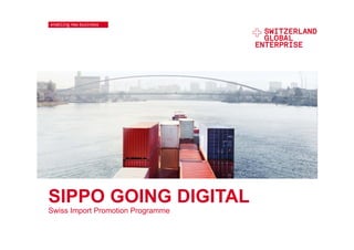SIPPO GOING DIGITAL
Swiss Import Promotion Programme
 