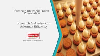 Research & Analysis on
Salesman Efficiency
Britannia Industries Ltd.
Summer Internship Project
Presentation
 