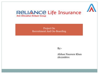 Project On
Recruitment And On-Boarding
By:-
Afshan Naureen Khan
2k12mkt01
 