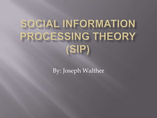 Social information processing theory(SIP) By: Joseph Walther 