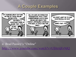 A Couple ExamplesBrad Paisley’s “Online”http://www.youtube.com/watch?v=UE6iAjEv9dQ