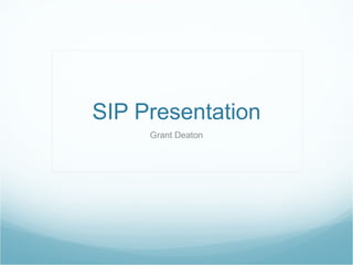 SIP Presentation
     Grant Deaton
 