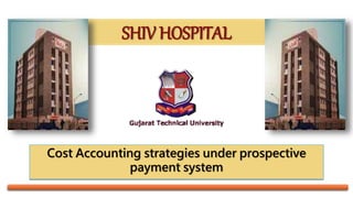 SHIV HOSPITAL
Cost Accounting strategies under prospective
payment system
 