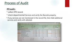 Process of Audit
 IPD audit:-
* collect IPD record.
* check departmental Services and verify the Records properly.
* If a...