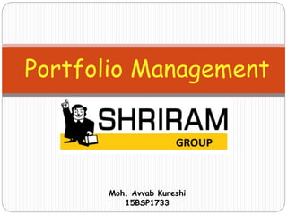 Portfolio Management
Moh. Avvab Kureshi
15BSP1733
 