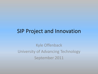 SIP Project and Innovation Kyle Offenback University of Advancing Technology September 2011 