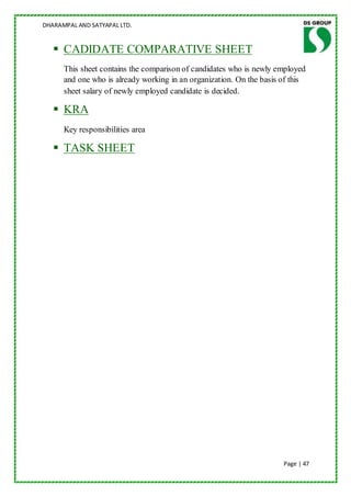 DHARAMPAL AND SATYAPAL LTD.


    CADIDATE COMPARATIVE SHEET
      This sheet contains the comparison of candidates who is newly employed
      and one who is already working in an organization. On the basis of this
      sheet salary of newly employed candidate is decided.

    KRA
      Key responsibilities area

    TASK SHEET




                                                                      Page | 47
 