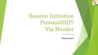 Session Initiation
Protocol(SIP)
Via Header
- Detailed Coverage
Sridhar Kumar N
 