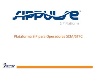 Plataforma SIP para Operadoras SCM/STFC
 