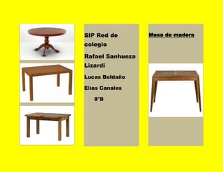 SIP Red de
colegio
Rafael Sanhueza
Lizardi
Lucas Beldaño
Elías Canales
8°B
Mesa de madera
 