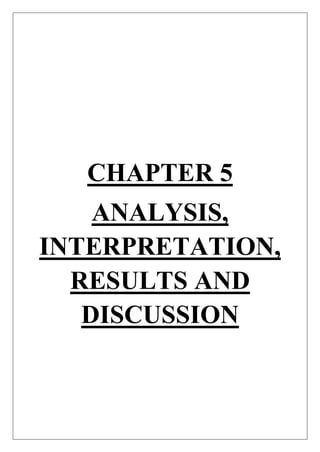 CHAPTER 5
ANALYSIS,
INTERPRETATION,
RESULTS AND
DISCUSSION
 
