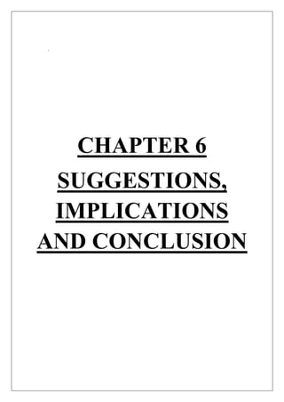 .
CHAPTER 6
SUGGESTIONS,
IMPLICATIONS
AND CONCLUSION
 