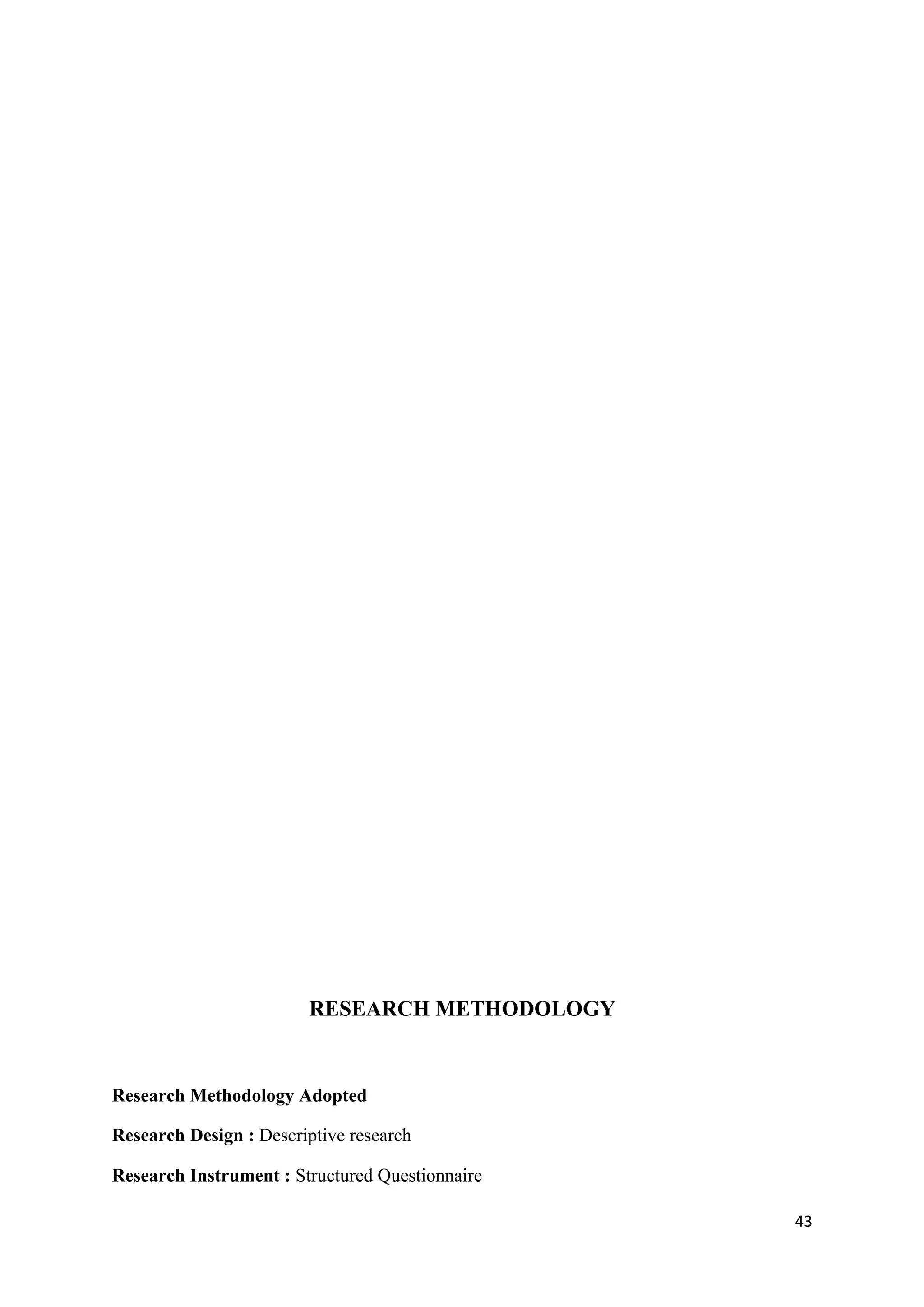 RESEARCH METHODOLOGY


Research Methodology Adopted

Research Design : Descriptive research

Research Instrument : Structured Questionnaire

                                                 43
 