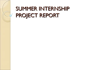 SUMMER INTERNSHIPSUMMER INTERNSHIP
PROJECT REPORTPROJECT REPORT
 