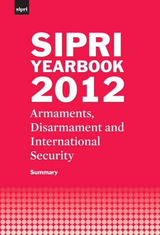 SIPRI
YEARBOOK
2012
Armaments,
Disarmament and
International
Security
Summary
 