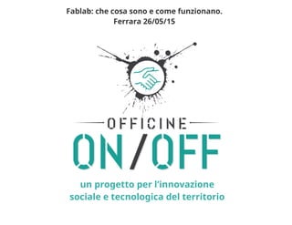 Fablab: che cosa sono e come funzionano, esperienza ON/OFF