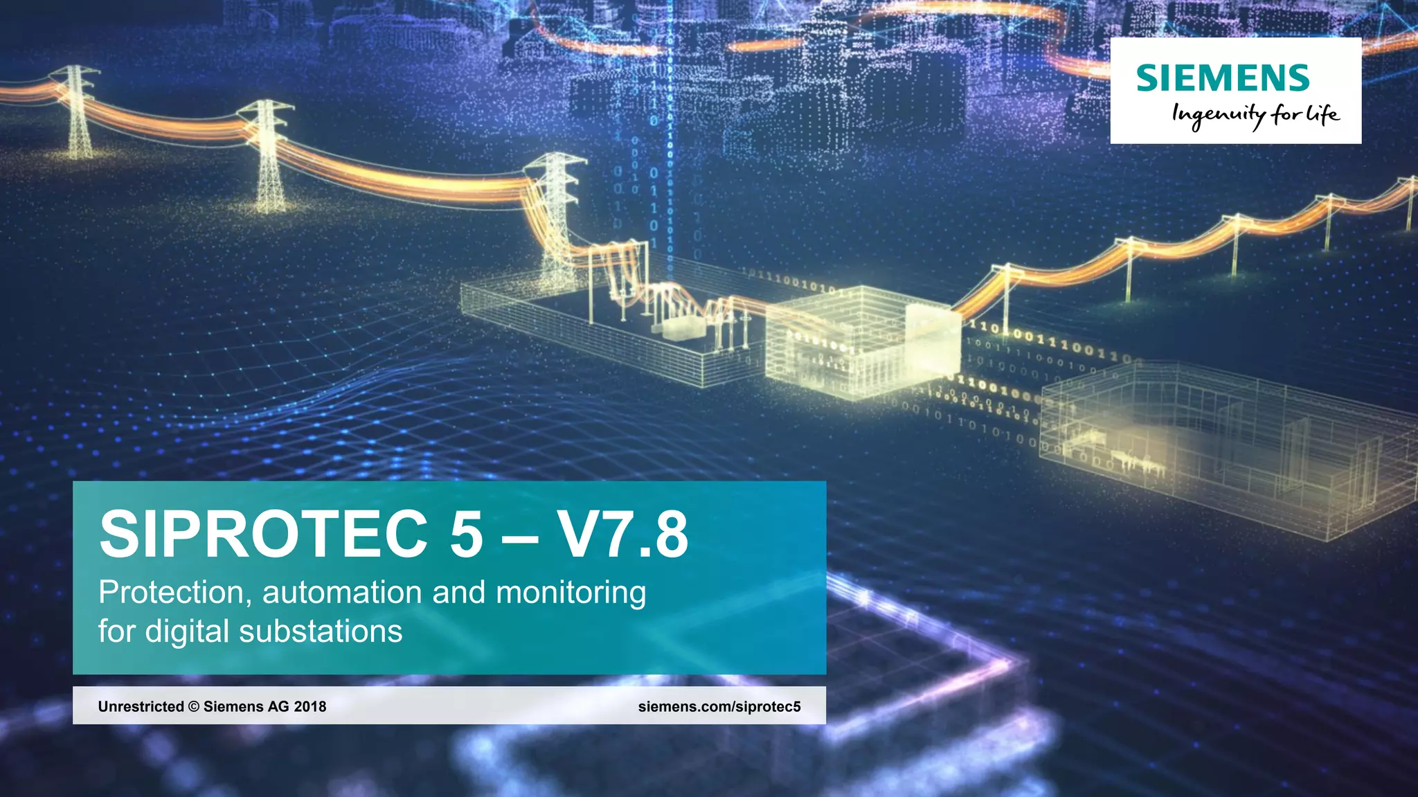 SIPROTEC 5 – V7.8
Protection, automation and monitoring
for digital substations
siemens.com/siprotec5Unrestricted © Siemens AG 2018
 