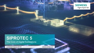 SIPROTEC 5
The Core of Digital Substations
siemens.com/siprotec5Unrestricted © Siemens AG 2017
 
