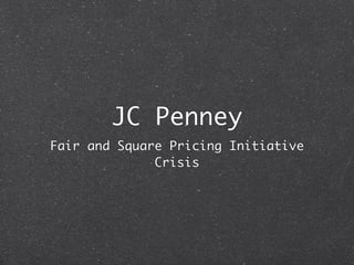 JC Penney
Fair and Square Pricing Initiative
              Crisis
 