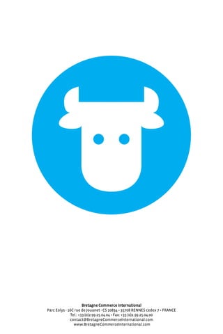 Bretagne Commerce International
Parc Eolys - 16C rue de Jouanet - CS 20834 • 35708 RENNES cedex 7 • FRANCE
Tel.: +33 (0)2.99.25.04.04 • Fax: +33 (0)2.99.25.04.00
contact@BretagneCommerceInternational.com
www.BretagneCommerceInternational.com
 