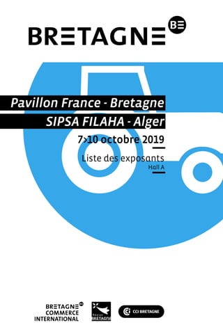 Pavillon France - Bretagne
SIPSA FILAHA - Alger
7>10 octobre 2019
Liste des exposants
Hall A
 