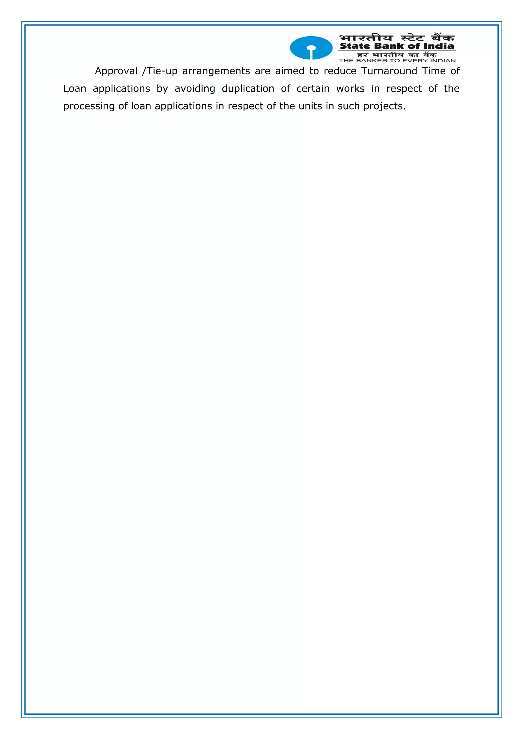 Approval /Tie-up arrangements are aimed to reduce Turnaround Time of
Loan applications by avoiding duplication of certain works in respect of the
processing of loan applications in respect of the units in such projects.
 