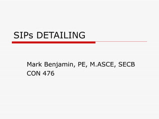 SIPs DETAILING Mark Benjamin, PE, M.ASCE, SECB CON 476 