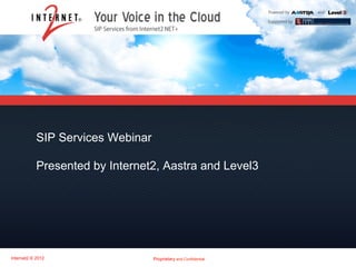 Master Title
            SIP Services Webinar
               Subtitle
            Presented by Internet2, Aastra and Level3




Internet2 © 2012                   Proprietary and Confidential
 