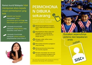 PERMOHONA
N DIBUKA
sekarang
Mempunyai pengalaman mengajar
dalam subjek sekurang-kurangnya 5
tahun
Berpengetahuan dalam subjek dan
pedagogi serta memiliki BScEd/
BA(Ed)/ B.Sc dengan Dip Edu/ B.A
dengan Dip Edu.
Mengajar subjek pilihan utama
(major/minor)
Menunjukkan kemahiran pengajaran
yang cemerlang
Mempunyai kemahiran komunikasi
dan insaniah yang baik
Bersedia untuk belajar dan mencuba
cara dan pendekatan pengajaran dan
pembelajaran terbaru dan inovatif
Adakah anda calon yang
sesuai? Calon mestilah….
Jika anda ingin memohon atau mempunyai sebarang
pertanyaan, sila hubungi PPD berhampiran
Sekolah luar bandar
menunjukkan kadar
pertukaran guru tertinggi dan
kekurangan guru subjek teras
1 daripada 8 murid tidak
memenuhi tahap literasi yang
disasarkan untuk Tahun 1
1 daripada 4 murid tidak
memenuhi tahap numerasi
yang disasarkan untuk Tahun 4
Gunakan sepenuhnya
potensi dan kepakaran
anda
Ramai murid Malaysia tidak
mempunyai akses kepada
situasi pembelajaran yang
baik
 