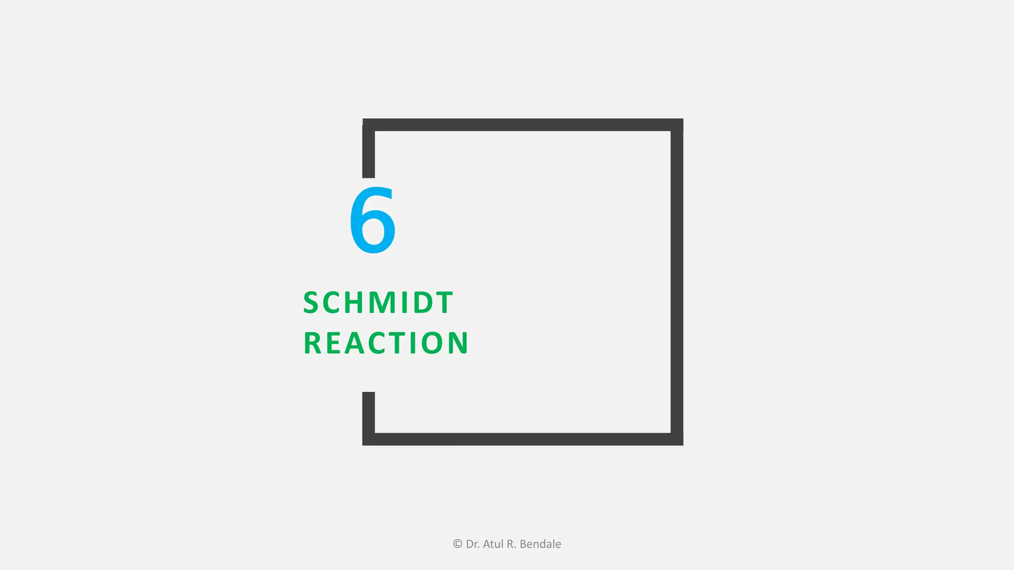 SCHMIDT
REACTION
6
© Dr. Atul R. Bendale
 