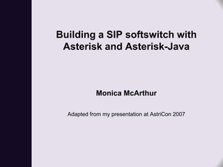 Building a SIP softswitch with
 Asterisk and Asterisk-Java



            Monica McArthur

  Adapted from my presentation at AstriCon 2007
 