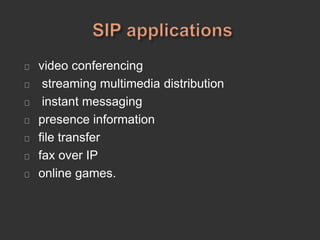 video conferencing
streaming multimedia distribution
instant messaging
presence information
file transfer
fax over IP
online games.
 