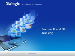 Fax over IP and SIP
                                                                              Trunking




© COPYRIGHT 2012 DIALOGIC, INC. ALL RIGHTS RESERVED.   |   www.dialogic.com
 