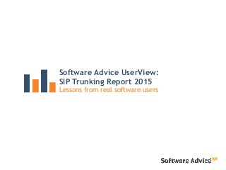 Software Advice UserView:
SIP Trunking Report 2015
Lessons from real software users
 