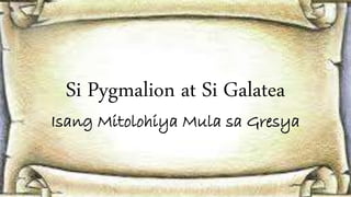 Si Pygmalion at Si Galatea
Isang Mitolohiya Mula sa Gresya
 