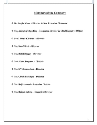 Members of the Company
 Dr. Sanjiv Misra – Director & Non Executive Chairman
 Mr. Amitabh Chaudhry – Managing Director & Chief Executive Officer
 Prof. Samir K Barua – Director
 Mr. Som Mittal – Director
 Mr. Rohit Bhagat – Director
 Mrs. Usha Sangwan – Director
 Mr. S Vishwanathan – Director
 Mr. Girish Paranjpe – Director
 Mr. Rajiv Anand – Executive Director
 Mr. Rajesh Dahiya – Executive Director
7
 