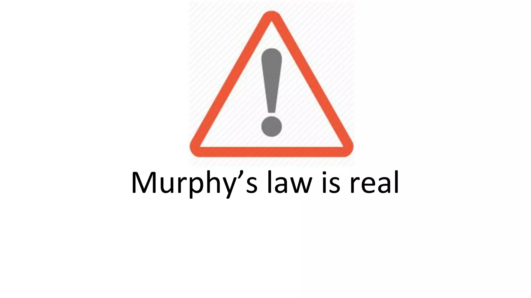 Murphy’s law is real
 