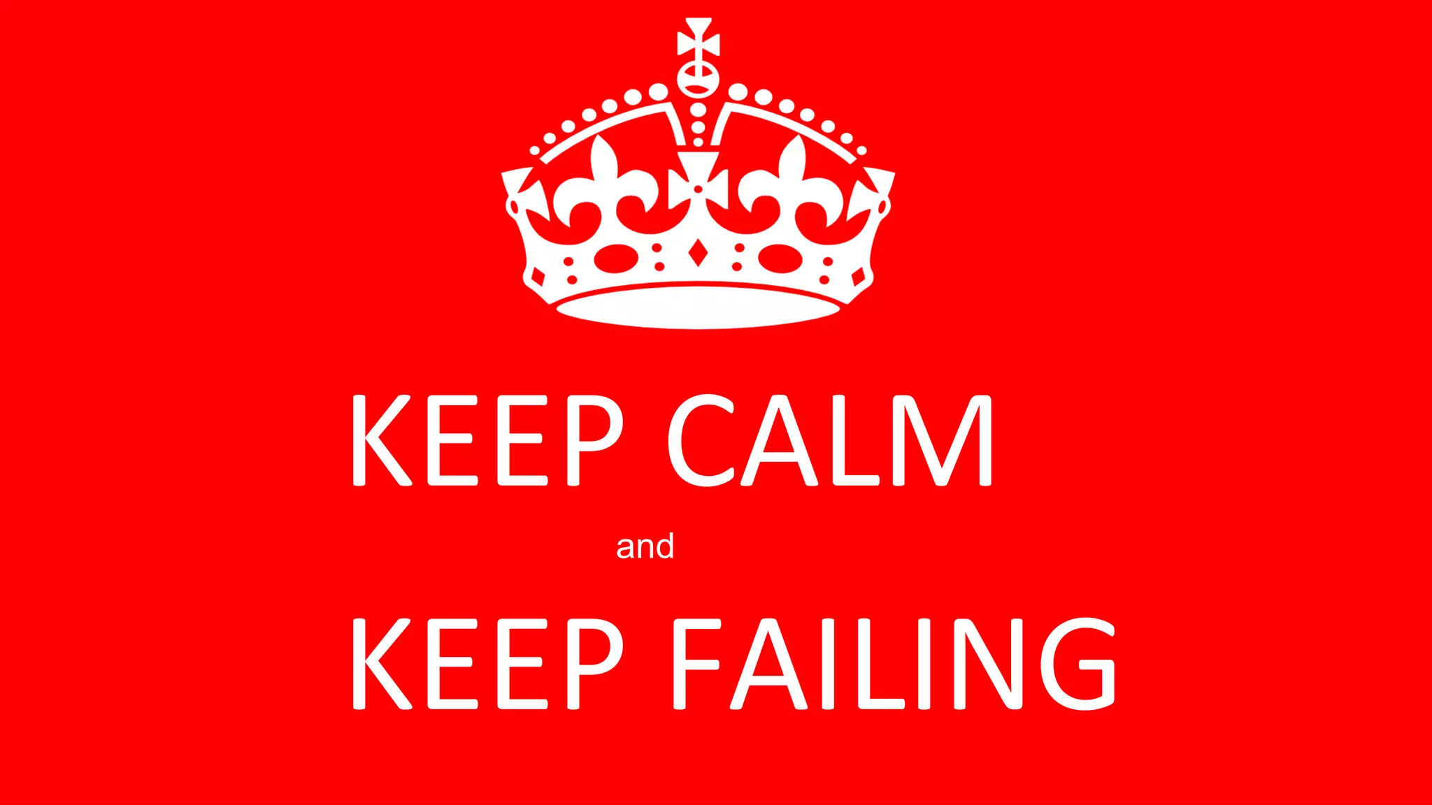 KEEP CALM
KEEP FAILING
and
 