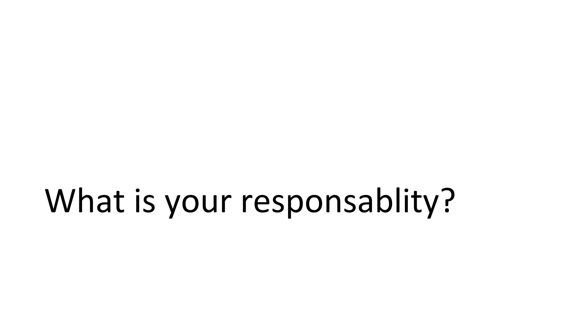 What is your responsablity?
 