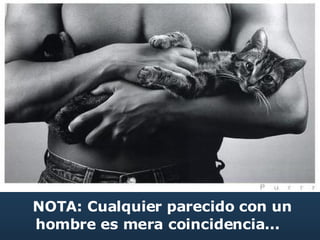 NOTA: Cualquier parecido con un hombre es mera coincidencia...  