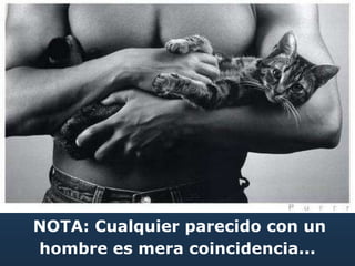 NOTA: Cualquier parecido con un
hombre es mera coincidencia...
 