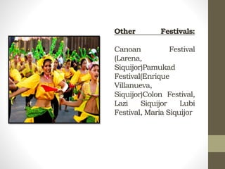 Other Festivals:
Canoan Festival
(Larena,
Siquijor)Pamukad
Festival(Enrique
Villanueva,
Siquijor)Colon Festival,
Lazi Siquijor Lubi
Festival, Maria Siquijor
 