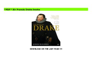 DOWNLOAD ON THE LAST PAGE !!!!
^PDF^ Sir Francis Drake books How well do you know the life of one of Britain’s great maritime heroes? Discover the truth behind a man who remains a legendary figure of history more than four hundred years after his death.Sir Francis Drake’s career is one of the most colourful on record. The most daring of the corsairs who raided the West Indies and Spanish Main, he led the English into the Pacific, and cirumnavigated the world to bring home the Golden Hind laden with Spanish treasure. His attacks on Spanish cities and ships transformed his private war into a struggle for surivival between Protestant England and Catholic Spain, in which he became Elizabeth I's most prominent admiral and marked the emergence of England as major maritime nation.‘Excellent...It deserves to become the standard Drake life. His scholarship is impeccable’ Frank McLynn, Sunday Telegraph
^PDF^ Sir Francis Drake books
 