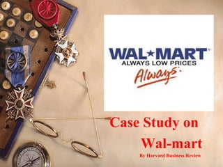 Case Study on  Wal-mart By Harvard Business Review  