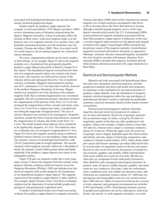 F.  Geophysical Characteristics    33
associated with hydrothermal alteration also provide funda-
mental, localized geophysical targets.
Simple models for porphyry copper deposits (for
example, Lowell and Guilbert, 1970; Berger and others, 2008)
involve contrasting zones of alteration centered about the
deposit. Magnetic anomalies, at least in principle, reflect the
location of these zones: weak local magnetic highs over the
potassic zone, low magnetic intensity over sericitic zones, and
gradually increasing intensities over the propylitic zone (for
example, Thoman and others, 2000). Thus, in an ideal world,
we would expect to see an annular magnetic low centered on
intense alteration.
Of course, magnetization patterns are far more complex
in field settings. As an example, figure F2 shows the magnetic
anomaly over a hypothetical but geologically plausible
porphyry copper deposit (described in detail in Chapter R of
this report). This hypothetical deposit evolved from the intru-
sion of a composite granitic pluton into volcanic and clastic
host rocks. The intrusion was followed by erosion of the
volcanic edifice and subsequent burial by 1 km of unaltered
volcanic overburden. Magnetic field parameters (inclina-
tion 58.3°, declination 11.6°) are those that would be observed
in the northern Patagonia Mountains of Arizona. Magne-
tization was assumed to be in the direction of the ambient
magnetic field; that is remnant magnetization was considered
negligible. We have assumed that potassic alteration increased
the magnetization of the plutonic rocks from 2 to 3 A/m and
increased the magnetization of host volcanic and clastic rocks
from 3 to 5 A/m (A/m is amperes per meter, a standard unit
describing the magnitude of magnetization). The zone of
sericitic alteration was assumed to be nonmagnetic. Propylitic
alteration, outside the limits of pyrite mineralization, increased
the magnetization of volcanic and clastic rocks from 3 to
6 A/m. The model includes skarn deposits, here considered
to be significantly magnetic, at 5 A/m. The unaltered volca-
nic overburden also was assigned a magnetization of 5 A/m.
Figure F2A shows the magnetic anomaly along a southwest-
northeast transect directly over the porphyry copper deposit.
The anomaly consists of a broad high and broad low, with
220-nT (nanoteslas) peak-to-trough amplitude. The smooth
character of the magnetic anomaly reflects the 1-km depth of
burial; the anomaly would exhibit greater detail and higher
amplitude if the porphyry copper deposit were nearer to the
topographic surface.
Figure F2B puts our magnetic model into a more prag-
matic context. It shows the magnetic field that actually exists
along an arbitrary southeast-northwest transect across the
Patagonia Mountains (Phillips, 1998) and indicates how this
observed magnetic field would change by the introduction
of our hypothetical porphyry copper deposit. The magnetic
expression of the porphyry copper deposit is rather subtle in
this example, largely because of the 1-km-thick overburden,
emphasizing the importance of using multiple geophysical,
geological, and geochemical exploration tools.
A number of published studies have found convincing
evidence for porphyry copper deposits in magnetic anomalies.
Thoman and others (2000) observed the characteristic annular
magnetic low in high-resolution aeromagnetic data flown
at 80-m elevation above the Silver Bell district in Arizona,
although a detailed ground-magnetic survey of the same
deposit returned mixed results (fig. F3). Ferneyhough (2000)
noted symmetrical magnetic anomalies associated with the
Batu Hijau porphyry copper deposit in Indonesia, in this case
a circular magnetic high centered over the deposit and strongly
correlated with copper. Ferneyhough (2000) concluded that
the primary source of the magnetic anomaly is hydrothermal
magnetite associated with potassic alteration, as opposed to
lithologic variations. Because measured magnetic susceptibili-
ties were found to correlate with potassic alteration, Fern-
eyhough (2000) concluded that magnetic anomalies directly
reflect potassic alteration associated with copper deposition at
Batu Hijau.
Electrical and Electromagnetic Methods
Minerals and rocks associated with hydrothermal altera-
tion often have anomalous electrical properties, and thus
geophysical methods that detect and model such properties
are mainstays in the exploration for and characterization of
porphyry copper deposits. Like the distribution of magnetic
minerals, electrical properties reflect the type and degree of
hydrothermal alteration. Insofar as alteration has predictable
symmetry, electrical anomalies should exhibit similar symmet-
rical patterns.
Electrical and electromagnetic methods ultimately
target the electrical resistivity (reciprocal of conductiv-
ity) of rocks and minerals. Resistivity of geologic materials
has an enormous range of values, varying by 20 orders of
magnitude, greater in fact than any other geophysical rock
property. Quartz, for example, is highly resistive (more than
105 ohm-m), whereas native copper is extremely conductive
(about 10–8 ohm-m). Within the upper crust, the resistivity
of geologic units is largely dependent upon their fluid content
and salinity, porosity, degree of fracturing, temperature, and
conductive mineral content (Keller, 1987). Saline fluids within
pore spaces and fracture openings can reduce bulk resistivities
by several orders of magnitude relative to the dry rock matrix.
Resistivity also can be lowered by the presence of conductive
clay minerals, graphite, and metallic sulfide mineralization.
Fault zones exhibit low resistivity (less than 100 ohm-m)
when they are composed of rocks sufficiently fractured to
allow fluid flow and consequent mineralogical alteration. In
general, zones of massive sulfide minerals, graphite, and saline
water are very conductive (less than 1 ohm-m); sedimentary
rocks, weathered rocks, non-sulfide-rich alteration zones, and
freshwater are moderately resistive (about 10–1,000 ohm-m);
and igneous and metamorphic rocks are very resistive (more
than 1,000 ohm-m). Tables of electrical resistivity for a variety
of rocks, minerals, and geological environments are in Keller
(1987) and Palacky (1987). Hydrothermal minerals relevant
to geophysical exploration are pyrite, chalcopyrite, chalcocite,
biotite, and sericite. As with magnetic anomalies, we would
 