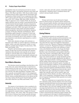 62   Porphyry Copper Deposit Model
(pyrophyllite-rich) zone enclosed successively by sericitic,
intermediate argillic, and propylitic alteration zones (Sales and
Meyer, 1948; Meyer and others, 1968). Recent stable isotope
and fluid inclusion studies suggest that the intermediate argil-
lic alteration at Butte formed at lower temperature (less than
200°C) and at a later time than the sericite-pyrophyllite altera-
tion at 250–350°C (Zhang, 2000; Rusk, Miller, and Reed,
2008). In uppermost zones of shallow PCDs, the advanced
argillic alteration zones are similar to and transitional into the
well-documented advanced argillic alteration characteristic
of quartz-alunite or high sulfidation epithermal gold deposits
(Hedenquist and others, 2000). Inner quartz-rich zones are
typically enclosed in quartz-alunite and quartz-kaolinite-
dickite±pyrophyllite, and chlorite-rich propylitic alteration
(compare, El Salvador, Watanabe and Hedenquist, 2001).
Intermediate argillic alteration is common in a zone lying
between the advanced argillic and propylitic zones in these
near-surface environments, but it is also common as a deep,
low-temperature weak alteration superimposed as a wash in
PCD ore zones.
Sodic-calcic alteration selvages with centimeter- to
decimeter-scale widths are common adjacent to actinolite and
epidote veinlets, and rarely along quartz veinlets, as exem-
plified by examples from Yerington, Nevada (Carten, 1986;
Dilles and Einaudi, 1992).
Propylitic and intermediate argillic alteration forms less
distinct selvages that are poorly described in the literature.
Anhydrous skarn alteration zones typically do not form as
selvages to veins but rather occur as sharp reaction fronts
between unaltered and relatively impermeable carbonate-rich
rock and permeable and porous skarns adjacent to lithologic
contacts or faults.
Rock Matrix Alteration
The alteration mineral assemblages described above refer
to the entire rock, and no distinction here is made between
matrix and the rest of the rock. All wall-rock alteration zones
are here considered to be selvages along veins. The one excep-
tion in PCDs is the aplitic groundmass of porphyry dikes
that is typically very permeable relative to host equigranular
granitoid rocks. The aplitic groundmass commonly is strongly
altered, whereas included phenocrysts are less altered, provid-
ing strong evidence that the poorly fractured aplitic ground-
mass allows fluid flow (see Dilles and Einaudi, 1992).
Intensity
The intensity of rock alteration is here considered to be
recorded by the net change through gains or losses of chemi-
cal components from a rock of constant volume (an assump-
tion supported by textural evidence; compare the Gresens
approach; Gresens, 1967; Grant, 1986). The intensity of altera-
tion in terms of chemical mass transfer generally decreases
from intense to weak in the general order advanced argillic,
sericitic, sodic-calcic and sodic, potassic, intermediate argillic,
and propylitic. Anhydrous skarn is considered intense and
similar to advanced argillic alteration.
Textures
Primary rock textures may be destroyed or largely
preserved. Rock textures are typically entirely destroyed in
skarns, advanced argillic alteration, and strong sericitic altera-
tion and partly preserved in sodic-calcic and sodic alteration,
weak sericitic alteration (chlorite-sericite), and potassic altera-
tion, and are largely preserved in intermediate argillic and
propylitic alteration.
Zoning Patterns
Hydrothermal minerals are zoned spatially in part
because fluid flow paths and physicochemical properties vary
spatially at a given time and partly because the magmatic-
hydrothermal system evolves and changes over system-scale
time-spans that may range from hundreds of thousands to
millions of years (see “Duration of Magmatic-Hydrothermal
Systems” in section D, “Regional Environment”). Hydrother-
mal mineral zoning occurs both on the millimeter to meter
scale as described previously for vein selvages developed
parallel to vein fractures (perpendicular to hydrothermal
fluid flow) and on the kilometer scale parallel to fluid flow
along veins, fractures, and porphyry dikes. Pressure gradi-
ents, described herein, largely drive fluid flow. Therefore,
large-scale zonation patterns are strongly dictated by perme-
ability, which is in turn strongly influenced by the ability of
magmatic-hydrothermal fluids or faulting to produce fractures
and the sealing of these fractures by precipitated hydro-
thermal minerals (mainly dictated by quartz). Secondly, the
pressure and temperature conditions of rock and fluid dictate
fluid viscosity and other properties. An extremely important
feature of parental magmatic-hydrothermal fluids is that they
typically have about 5 weight percent dissolved salts, and as
they depressurize upon separating from magma at shallow
depths, they typically unmix into low-density vapor with
small amounts of brine (Bodnar and others, 1985; Heinrich,
2005). Lower temperature, nonmagmatic fluids or late, deeply
derived magmatic-hydrothermal fluids typically do not unmix
into vapor and brine.
Three key components are recognized here that contrib-
ute to alteration zoning. The first element is the ascent of early
magmatic-hydrothermal fluids from the deep magma chamber.
These fluids commonly unmix, producing low-density vapor
and brine phases, but in all cases expand to produce mechani-
cal energy that hydrofractures the rock (Burnham and Ohmoto,
1980). Such fluid moves away from the magmatic source,
generally outward and upward toward the surface. As long
as fluid is released from the underlying magma chamber, this
zone is overpressured with respect to ambient groundwater
under hydrostatic pressure, and these magmatic-hydrothermal
 