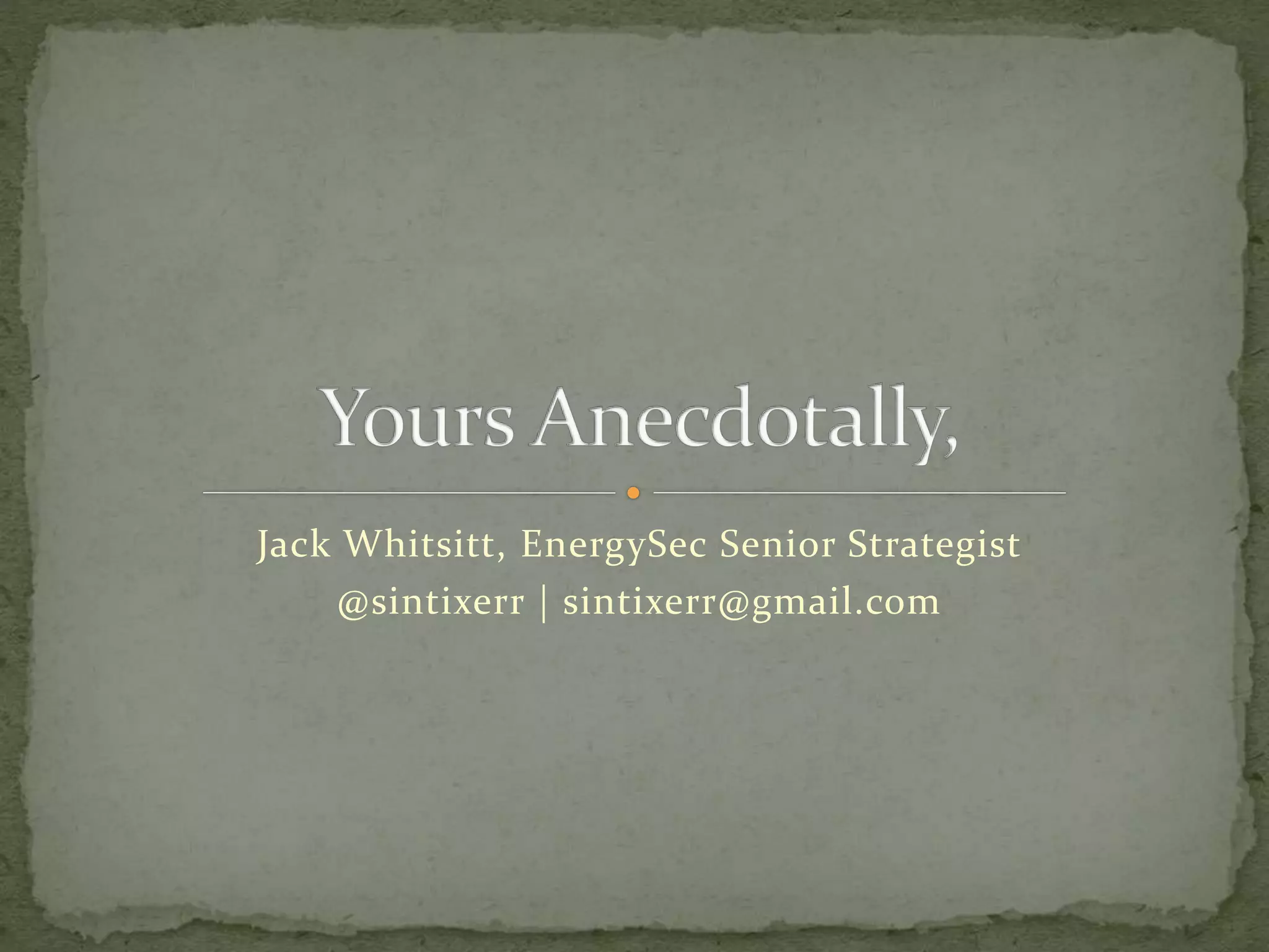 Jack Whitsitt, EnergySec Senior Strategist
@sintixerr | sintixerr@gmail.com
 